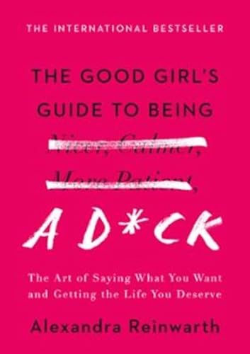 9781538732380: The Good Girl's Guide to Being a D*ck: The Art of Saying What You Want and Getting the Life You Deserve
