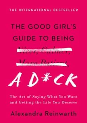 Stock image for The Good Girl's Guide to Being a D*ck: The Art of Saying What You Want and Getting the Life You Deserve for sale by PlumCircle