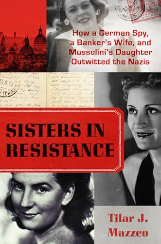 Imagen de archivo de Sisters in Resistance: How a German Spy, a Banker's Wife, and Mussolini's Daughter Outwitted the Nazis a la venta por ZBK Books