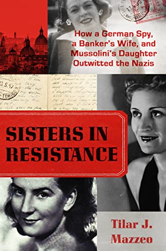 Stock image for Sisters in Resistance: How a German Spy, a Banker's Wife, and Mussolini's Daughter Outwitted the Nazis for sale by ZBK Books