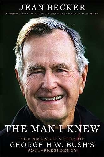 9781538735305: The Man I Knew: The Amazing Story of George H. W. Bush's Post-Presidency