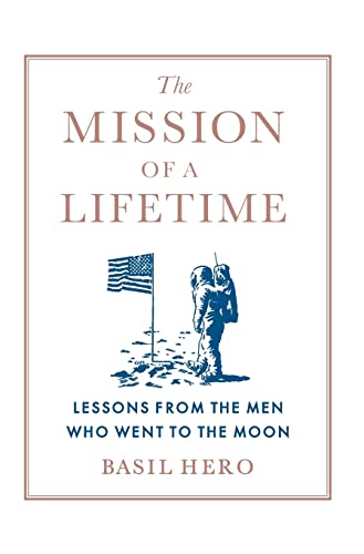 Imagen de archivo de The Mission of a Lifetime: Lessons from the Men Who Went to the Moon a la venta por SecondSale
