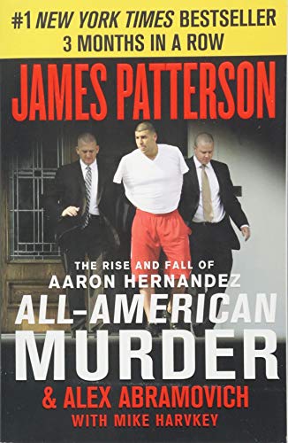 Imagen de archivo de All-American Murder: The Rise and Fall of Aaron Hernandez, the Superstar Whose Life Ended on Murderers' Row (James Patterson True Crime, 1) a la venta por Your Online Bookstore