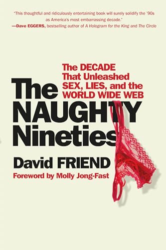 9781538767498: The Naughty Nineties: The Decade that Unleashed Sex, Lies, and the World Wide Web