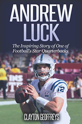 Beispielbild fr Andrew Luck: The Inspiring Story of One of Footballs Star Quarterbacks (Football Biography Books) zum Verkauf von Goodwill