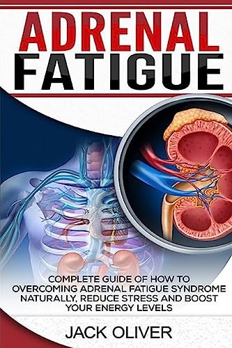 9781539006022: Adrenal Fatigue: Complete Guide of How to Overcoming Adrenal Fatigue Syndrome Naturally, Reduce Stress and Boost Your Energy Levels