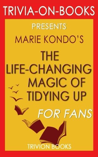 Imagen de archivo de Trivia: The Life-Changing Magic of Tidying Up by Marie Kondo (Trivia-On-Books): The Japanese Art of Decluttering and Organizing a la venta por Revaluation Books