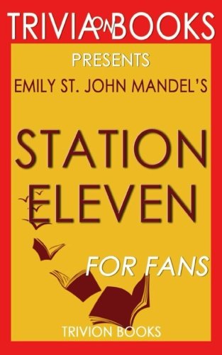 Stock image for Trivia: Station Eleven: A Novel By Emily St. John Mandel (Trivia-On-Books) for sale by -OnTimeBooks-