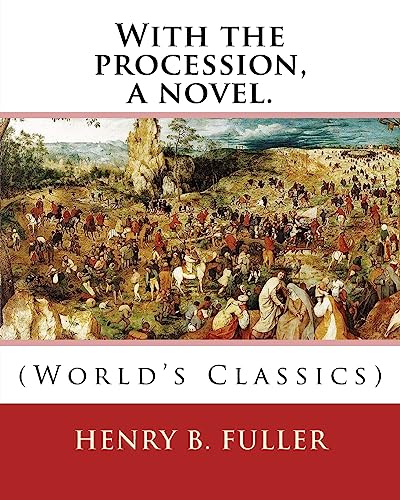 9781539014287: With the procession, a novel. By: Henry B.(Blake) Fuller 1857-1929: Henry Blake Fuller (January 9, 1857 – July 28, 1929) was a United States novelist and short story writer, born in Chicago, Illinois.