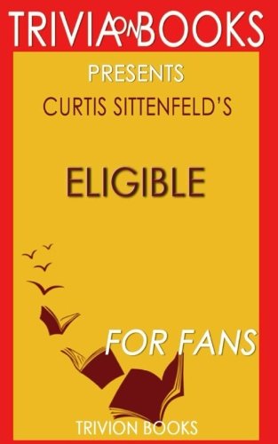 Beispielbild fr Trivia: Eligible: A Novel By Curtis Sittenfeld (Trivia-On-Books): A modern retelling of Pride and Prejudice zum Verkauf von WorldofBooks