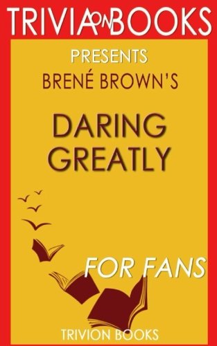 Beispielbild fr Trivia: Daring Greatly by Brene Brown (Trivia-On-Books): How the Courage to Be Vulnerable Transforms the Way We Live, Love, Parent, and Lead zum Verkauf von Goodwill of Colorado