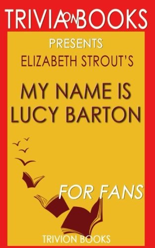 Imagen de archivo de Trivia: My Name Is Lucy Barton: A Novel By Elizabeth Strout (Trivia-On-Books) a la venta por ThriftBooks-Dallas