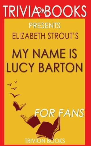 Stock image for Trivia: My Name Is Lucy Barton: A Novel By Elizabeth Strout (Trivia-On-Books) for sale by SecondSale