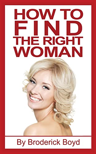 9781539034629: How To Find The Right Woman: Dating Tips, Attracting Women & Dating Advice For Men