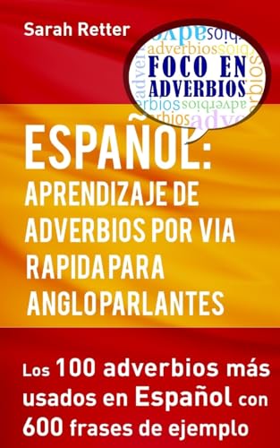 Espanol: Aprendizaje de Adverbios Por Via Rapida Para Anglo Parlantes: Los 100 Adverbios Mas Usados En Espanol Con 600 Frases de Ejemplo. (Paperback) - Sarah Retter