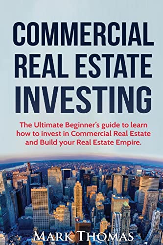 

Commercial Real Estate Investing : The Ultimate Beginner's Guide to Learn How to Invest in Commercial Real Estate and Build Your Real Estate Empire.