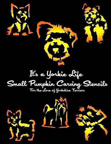9781539068044: It's a Yorkie Life SMALL Pumpkin Carving Stencils: For the Love of Yorkshire Terriers (Dog Pumpkin Carving Stencils)