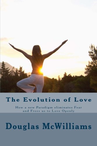 Imagen de archivo de The Evolution of Love: How a New Paradigm Frees us from Fear to Love Openly a la venta por Revaluation Books
