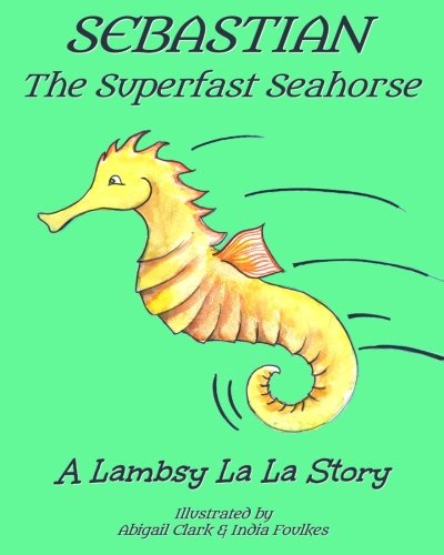 Imagen de archivo de Sebastian The Superfast Seahorse: Volume 3 (Lambsy La La Series) a la venta por Revaluation Books
