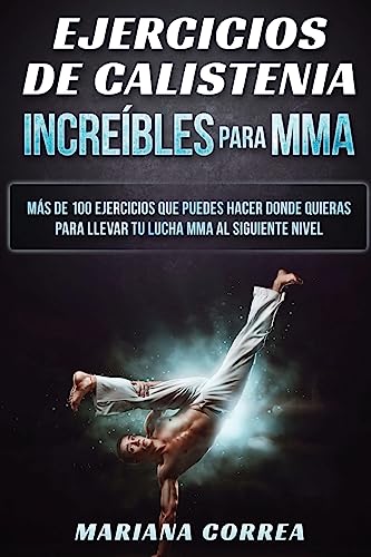 9781539079255: EJERCICIOS De CALISTENIA INCREIBLES PARA MMA: MAS DE 100 EJERCICIOS QUE PUEDES HACER DONDE QUIERAS PARA LLEVAR TU LUCHA MMA Al SIGUIENTE NIVEL