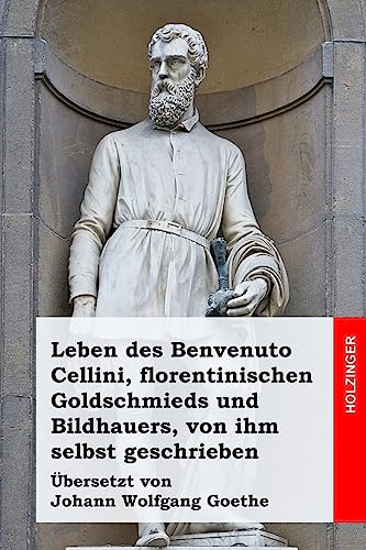 9781539080008: Leben des Benvenuto Cellini, florentinischen Goldschmieds und Bildhauers, von ihm selbst geschrieben