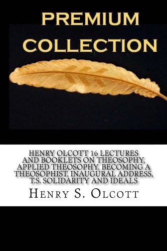 Imagen de archivo de Henry Olcott 16 Lectures and Booklets on Theosophy, Applied Theosophy, Becoming a Theosophist, Inaugural Address, T.S. Solidarity and Ideals a la venta por Books From California