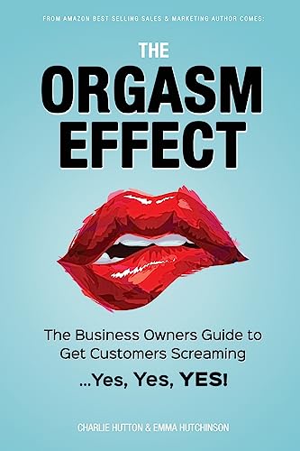 Stock image for The Orgasm Effect: The Business Owners Guide to Get Customers Screaming.Yes, Yes, YES! for sale by Goldstone Books