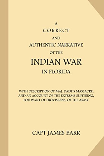 9781539129660: A Correct and Authentic Narrative of the Indian War in Florida: with Description of Maj. Dade’s Massacre, and an Account of the Extreme Suffering, for Want of Provisions, of the Army