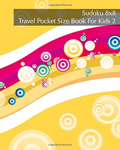Imagen de archivo de Sudoku 8x8 Travel Pocket Size Book For Kids 2: 120 Easy to Hard Logic Puzzles For On-The-Go Holiday Fun (Sudoku Travel Pocket Size Book for Kids) a la venta por ThriftBooks-Dallas