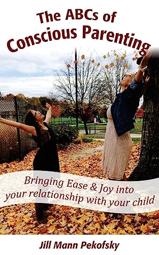 Stock image for The ABCs of Conscious Parenting: Bringing Ease and Joy into Your Relationship With Your Child for sale by The Maryland Book Bank