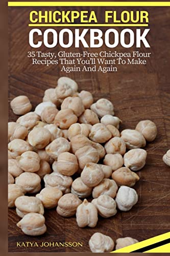 9781539152170: Chickpea Flour Cookbook: 35 Tasty, Gluten-Free Chickpea Flour Recipes That You'll Want To Make Again And Again