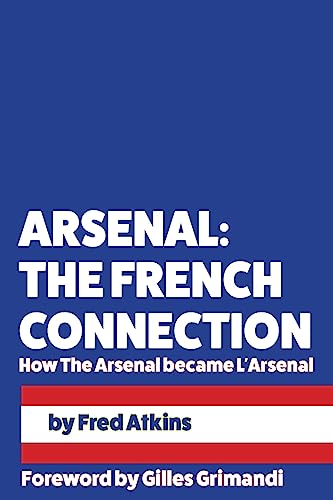 9781539157168: Arsenal: The French Connection: How The Arsenal became L'Arsenal
