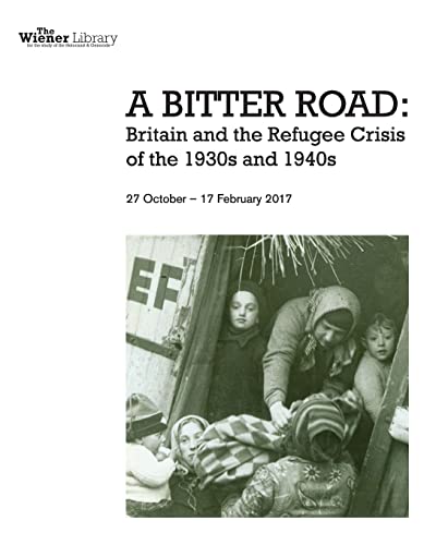 Imagen de archivo de A Bitter Road: Britain and the Refugee Crisis of the 1930s and 1940s: Exhibition catalogue a la venta por THE SAINT BOOKSTORE