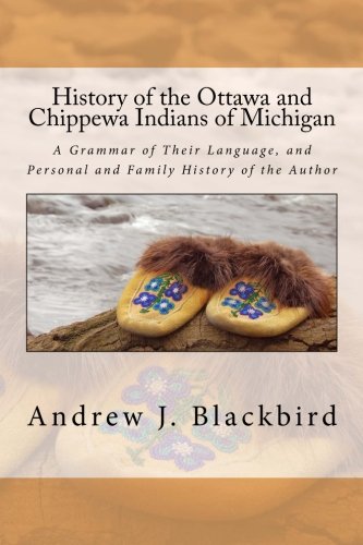 9781539165255: History of the Ottawa and Chippewa Indians of Michigan: A Grammar of Their Language, and Personal and Family History of the Author
