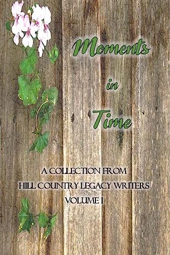 Stock image for Moments in Time: Hill Country Legacy Writers Anthology Volume I for sale by Lucky's Textbooks