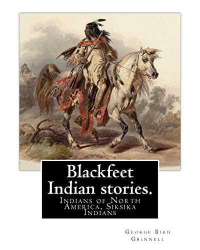 Stock image for Blackfeet Indian stories. By: George Bird Grinnell (September 20, 1849 ? April 11, 1938): Indians of North America, Siksika Indians for sale by Save With Sam