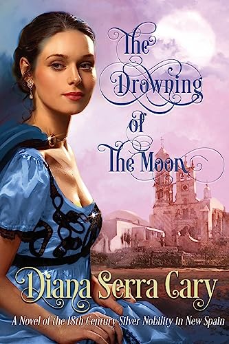Stock image for The Drowning of the Moon: A Historical Novel of 18th Century Silver Lord Aristocracy in New Spain for sale by Book Alley