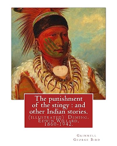 9781539304715: The punishment of the stingy : and other Indian stories. By Grinnell George Bird: (illustrated) Deming, Edwin Willard, 1860-1942. Short stories, American, Indians of North America