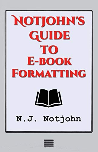 

Notjohn's Guide to E-book Formatting : Ten Steps to Getting Your Book Ready to Sell Online