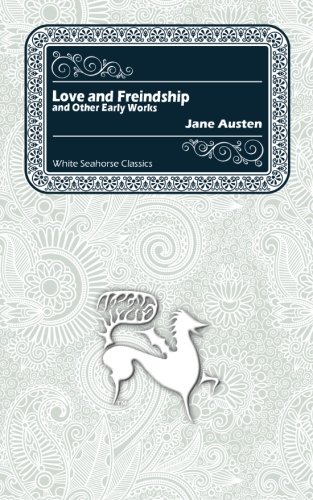 Imagen de archivo de Love and Freindship and Other Early Works: A Collection of Juvenile Writings (White Seahorse Classics) a la venta por Revaluation Books
