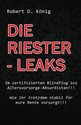 Stock image for Die Riester - Leaks: Im zertifizierten Blindflug ins Altersvorsorge - Absurdistan!! Wie ihr trotzdem stabil fur eure Rente vorsorgt!! for sale by THE SAINT BOOKSTORE