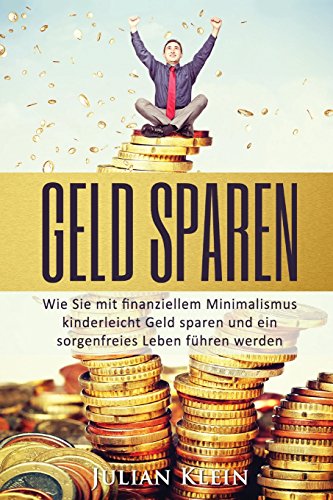 Beispielbild fr Geld sparen: Wie Sie mit finanziellem Minimalismus kinderleicht Geld sparen und ein sorgenfreies Leben fhren werden (Geld sparen, finanzieller Minimalismus, Finanzen und Geld) zum Verkauf von medimops