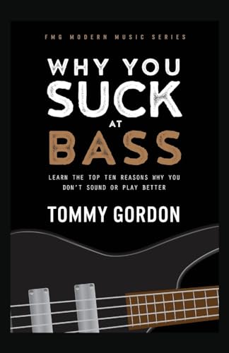 Stock image for Why You Suck at Bass: Learn the Top Ten Reasons Why You Dont Sound or Play Better (FMG Modern Music Series) for sale by Zoom Books Company