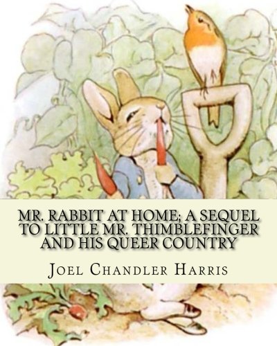 9781539326939: Mr. Rabbit at home; a sequel to Little Mr. Thimblefinger and his queer country: By: Joel Chandler Harris, illustrations By: Oliver Herford(1863–1935) ... has been called 