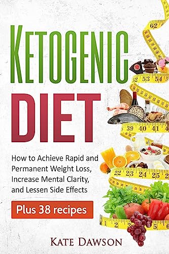 9781539335610: Ketogenic Diet: How to Achieve Rapid and Permanent Weight Loss, Increase Mental Clarity and Lessen Side Effects, Plus 38 Recipes (Ketogenic Cookbook, Weight Loss Recipes, Fat Loss)