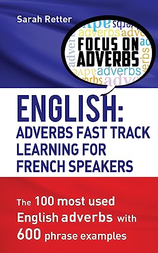 Immagine dell'editore per English: Adverbs Fast Track Learning for French Speakers.: The 100 most used English adverbs with 600 phrase examples. (ENGLISH FOR FRENCH SPEAKERS) venduto da Buchpark