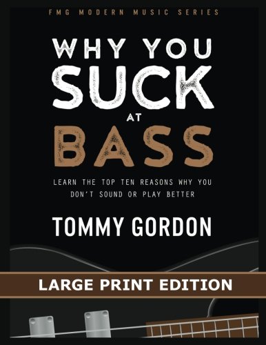 Stock image for Why You Suck at Bass [LARGE PRINT EDITION]: Learn the Top Ten Reasons Why You Don't Sound or Play Better (FMG Modern Music Series) for sale by Revaluation Books