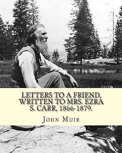 Stock image for Letters to a friend, written to Mrs. Ezra S. Carr, 1866-1879. By: John Muir: Ezra Slocum Carr was a professor at the University of Wisconsin (where he . at the University of California - Berkeley. for sale by SecondSale