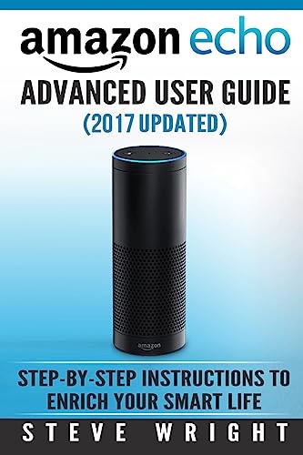 Beispielbild fr Amazon Echo : Amazon Echo Advanced User Guide (2016 Updated) : Step-By-Step Instructions to Enrich Your Smart Life (Amazon Echo User Manual, Alexa User Guide, Amazon Echo Dot, Amazon Echo Tap) zum Verkauf von Better World Books