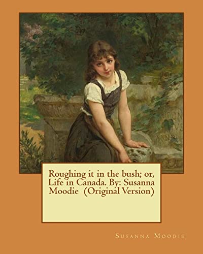 Beispielbild fr Roughing it in the bush; or, Life in Canada. By: Susanna Moodie (Original Version) zum Verkauf von WorldofBooks